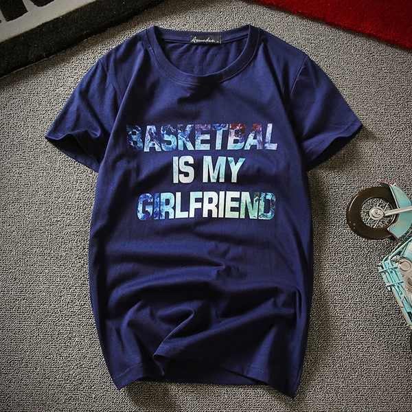 Мъжки нови летни тениски с интересни щампи и послания " Basketball is my girlfriend " - интересни модели  и различни цветове